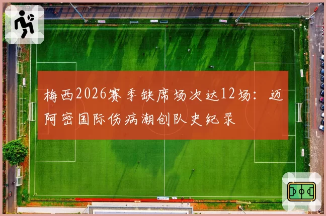 梅西2026赛季缺席场次达12场：迈阿密国际伤病潮创队史纪录