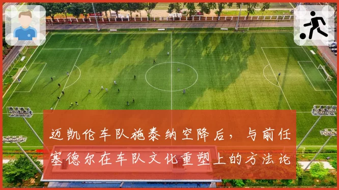 迈凯伦车队施泰纳空降后，与前任塞德尔在车队文化重塑上的方法论对比